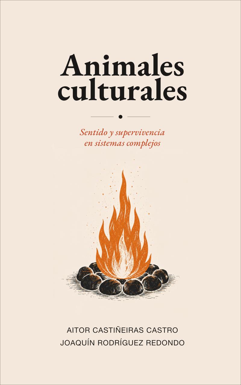 Animales Culturales. Sentido y supervivencia en sistemas complejos. Aitor Castiñeiras Castro y Joaquín Rodríguez Redondo